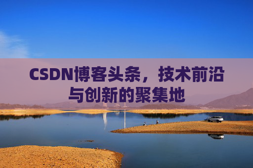 CSDN博客头条，技术前沿与创新的聚集地